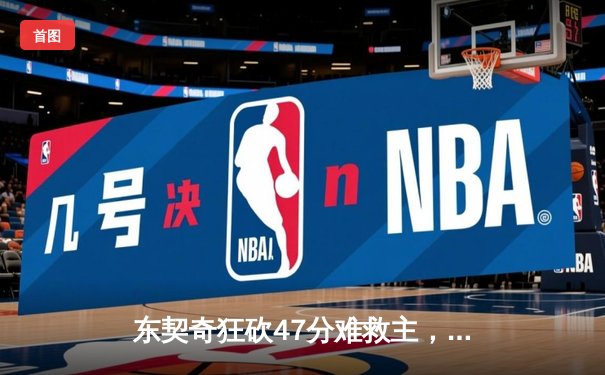 东契奇狂砍47分难救主，独行侠加时惜败雷霆总比分2-3落后