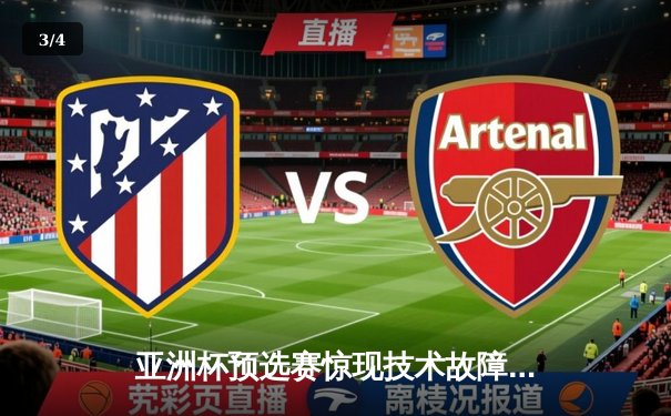 亚洲杯预选赛惊现技术故障，球迷下载官方观赛链接遇阻 - 3