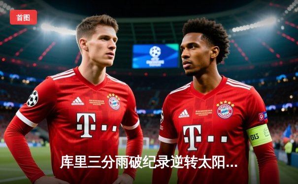 库里三分雨破纪录逆转太阳，勇士主场加时险胜延续连胜