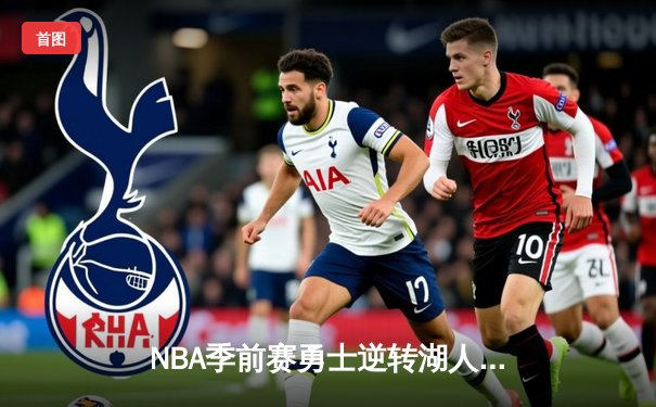 NBA季前赛勇士逆转湖人，库里关键三分锁定胜局