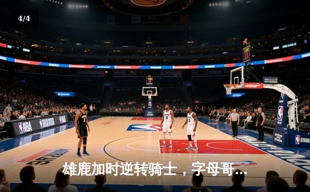 雄鹿加时逆转骑士，字母哥45+16创赛季新高 - 4