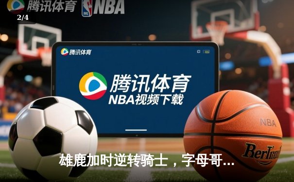 雄鹿加时逆转骑士，字母哥45+16创赛季新高 - 2