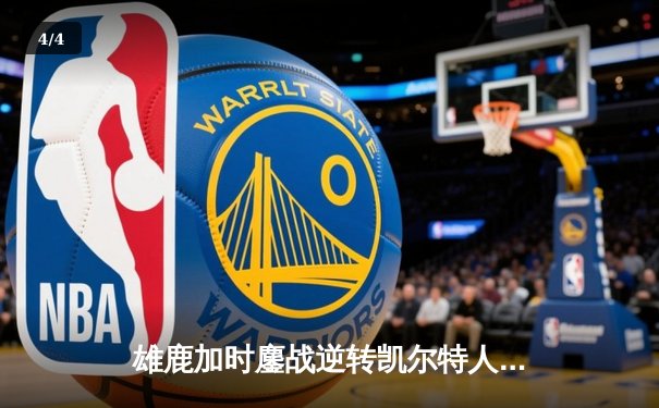 雄鹿加时鏖战逆转凯尔特人，字母哥44+14主宰北岸花园 - 4